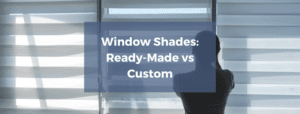 Custom vs. Ready-Made Window Coverings: Which One Is Right for You?